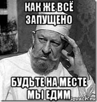 как же всё запущено будьте на месте мы едим