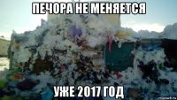 печора не меняется уже 2017 год