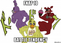 fnaf 10 battle tendency