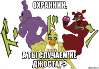 охранник, а ты случаем не джостар?