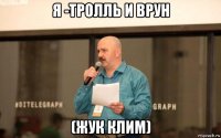 я -тролль и врун (жук клим)