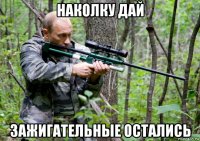 наколку дай зажигательные остались