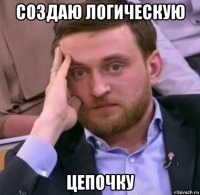 создаю логическую цепочку