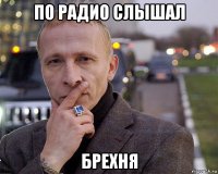 по радио слышал брехня