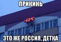 прикинь это же россия, детка