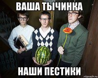 ваша тычинка наши пестики