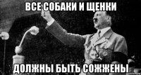 все собаки и щенки должны быть сожжены