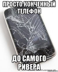 просто конченный телефон до самого ривера
