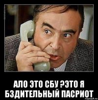  ало это сбу ?это я бздительный пасриот