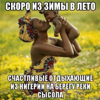 скоро из зимы в лето счастливые отдыхающие из нигерии на берегу реки сысола