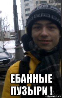  ебанные пузыри !