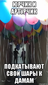 юрчик и артурчик подкатывают свои шары к дамам