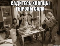 садитесь хлопцы гыроям сала 