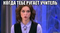 когда тебе ругает учитель 