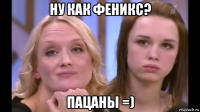 ну как феникс? пацаны =)