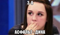 3-0 асфальт - дина