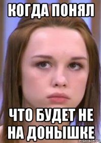 когда понял что будет не на донышке