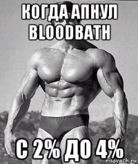 когда апнул bloodbath с 2% до 4%