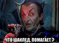  что шаклед, помагает ?
