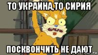 то украина,то сирия посквончить не дают