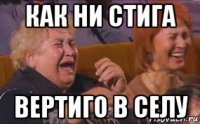 как ни стига вертиго в селу
