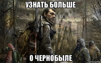 узнать больше о чернобыле