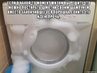 если в какой-то момент жизни вы решите что можно постирать шмотки своим шампунем вместо закончившегося порошка, гоните эту идею прочь. 