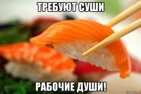 требуют суши рабочие души!