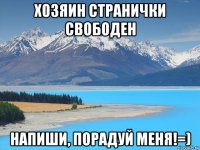 хозяин странички свободен напиши, порадуй меня!=)