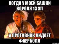 когда у моей башни короля 13 хп и противник кидает фаерболл