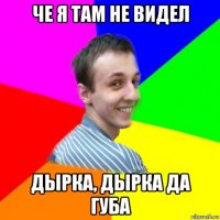 че я там не видел дырка, дырка да губа