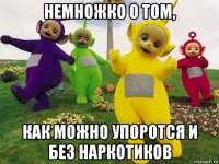 немножко о том, как можно упоротся и без наркотиков