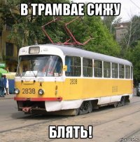 в трамвае сижу блять!