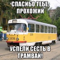 спасибо тебе, прохожий успели сесть в трамвай!