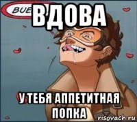вдова у тебя аппетитная попка