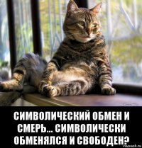  символический обмен и смерь... символически обменялся и свободен?
