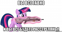 вы все гавно и вы все будете расстреляны!