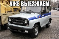 уже выезжаем 