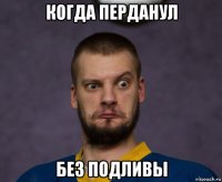 когда перданул без подливы