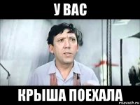 у вас крыша поехала