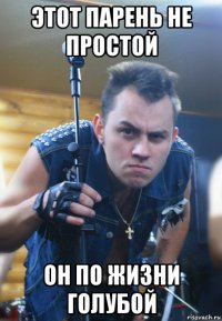 этот парень не простой он по жизни голубой