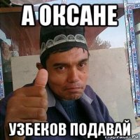 а оксане узбеков подавай