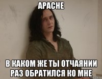 apache в каком же ты отчаянии раз обратился ко мне