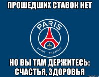 прошедших ставок нет но вы там держитесь: счастья, здоровья