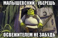 малышевский - уберешь освежителем не забудь