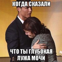 когда сказали что ты глубокая лужа мочи