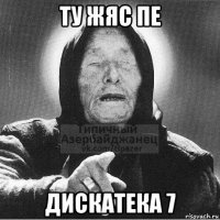 ту жяс пе дискатека 7