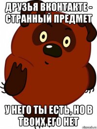 друзья вконтакте - странный предмет у него ты есть, но в твоих его нет