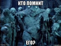 кто помнит его?