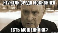 неужели среди москвичей есть мошенники?
